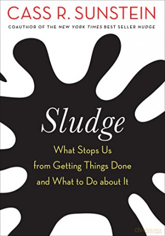 Sludge: What Stops Us from Getting Things Done and What to Do about It - Cass R. Sunstein [KSIĄŻKA]