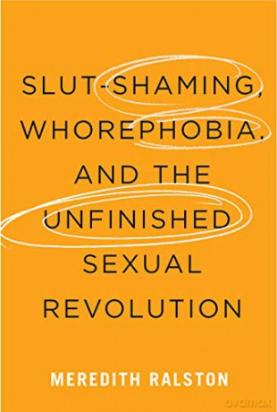 Slut-Shaming, Whorephobia, and the Unfinished Sexual Revolution - Meredith Ralston [KSIĄŻKA]