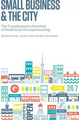 Small Business and the City: The Transformative Potential of Small Scale Entrepreneurship (Rotman-Utp Publishing) - Rafael Gomez [KSIĄŻKA]