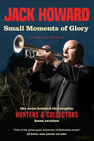 Small Moments of Glory: A Musical Memoir: the man behind the mighty Hunters and Collectors horn section - Jack Howard [KSIĄŻKA]