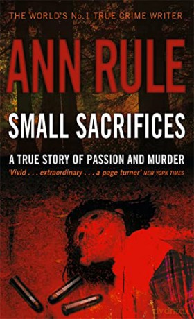 Small Sacrifices: A true story of Passion and Murder - Ann Rule [KSIĄŻKA]