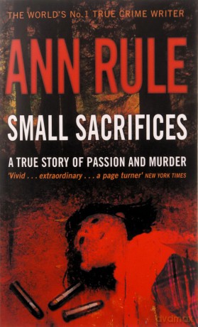 Small Sacrifices: A true story of Passion and Murder - Ann Rule [KSIĄŻKA]