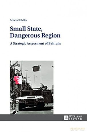 Small State, Dangerous Region; A Strategic Assessment of Bahrain - Mitchell Belfer [KSIĄŻKA]