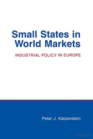 Small States in World Markets: Industrial Policy in Europe (Cornell Studies in Political Economy) - Peter J. Katzenstein [KSIĄŻKA]