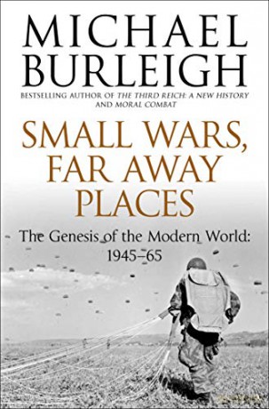 Small Wars, Far Away Places: The Genesis of the Modern World 1945-65 - Michael Burleigh [KSIĄŻKA]