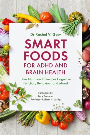 Smart Foods for ADHD and Brain Health: How Nutrition Influences Cognitive Function, Behaviour and Mood - Rachel Gow [KSIĄŻKA]