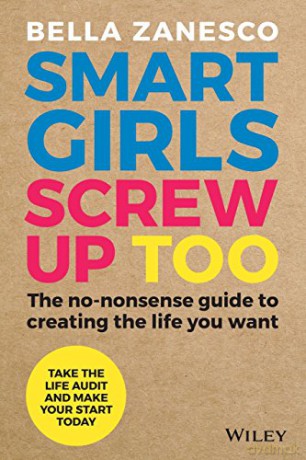 Smart Girls Screw Up Too: The no-nonsense guide to creating the life you want - Bella Zanesco [KSIĄŻKA]