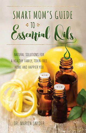 Smart Mom's Guide to Essential Oils: Natural Solutions for a Healthy Family, Toxin-Free Home and Happier You - Mariza Snyder [KSIĄŻKA]