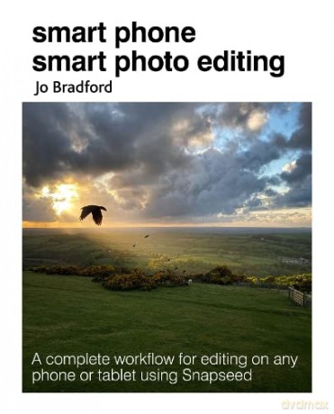 Smart Phone Smart Photo Editing: A complete workflow for editing on any phone or tablet using Snapseed - Jo Bradford [KSIĄŻKA]