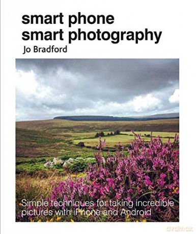 Smart Phone Smart Photography: Simple techniques for taking incredible pictures with iPhone and Android - Jo Bradford [KSIĄŻKA]