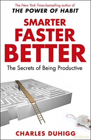 Smarter Faster Better: The Secrets of Being Productive - Charles Duhigg [KSIĄŻKA]