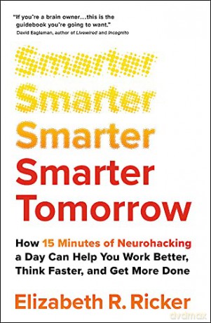 Smarter Tomorrow: How 15 Minutes of Neurohacking a Day Can Help You Work Better, Think Faster, and Get More Done - Elizabeth Ricker [KSIĄŻKA]