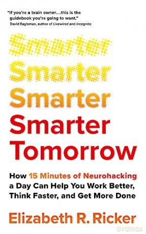 Smarter Tomorrow: How 15 Minutes of Neurohacking a Day Can Help You Work Better, Think Faster, and Get More Done - Elizabeth Ricker [KSIĄŻKA]