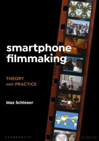 Smartphone Filmmaking: Theory and Practice - Max Schleser [KSIĄŻKA]