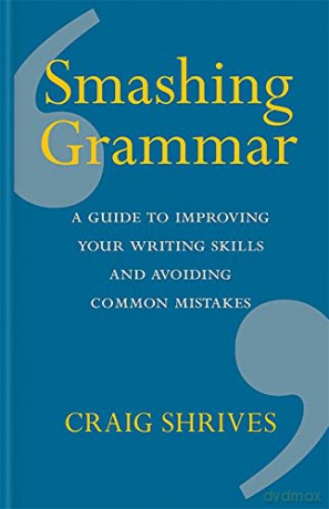 Smashing Grammar: A guide to improving your writing skills and avoiding common mistakes - Craig Shrives [KSIĄŻKA]