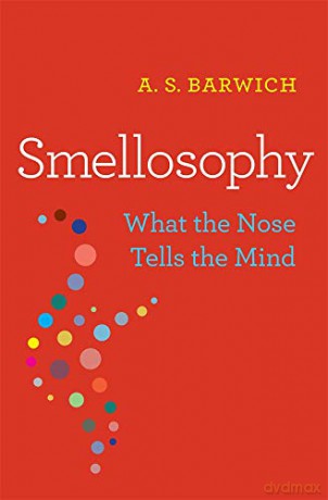 Smellosophy: What the Nose Tells the Mind - A. S. Barwich [KSIĄŻKA]