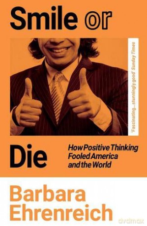 Smile Or Die: How Positive Thinking Fooled America and the World - Barbara Ehrenreich [KSIĄŻKA]