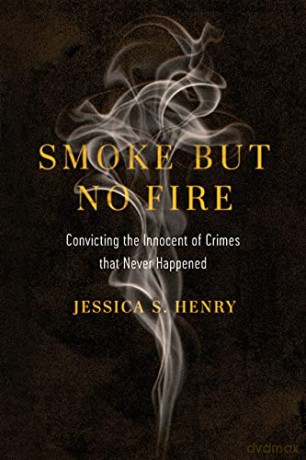 Smoke but No Fire: Convicting the Innocent of Crimes that Never Happened - Jessica S. Henry [KSIĄŻKA]