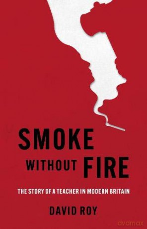 Smoke Without Fire: The story of a teacher in modern Britain and his fight for justice - David Roy [KSIĄŻKA]
