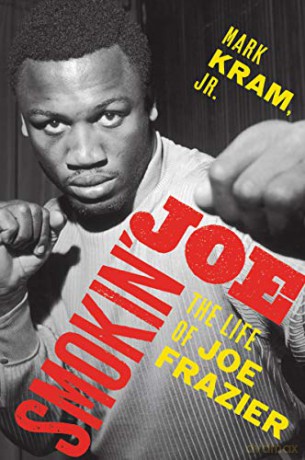 Smokin' Joe: The Life of Joe Frazier - Mark Kram Jr. [KSIĄŻKA]