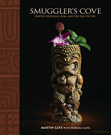 Smuggler's Cove: Exotic Cocktails, Rum, and the Cult of Tiki - Martin Cate [KSIĄŻKA]