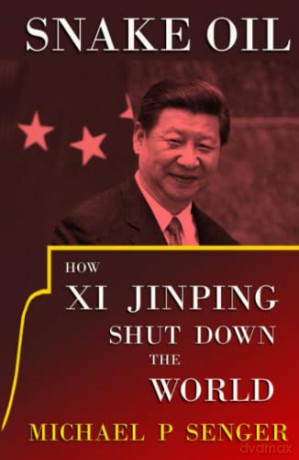 Snake Oil: How Xi Jinping Shut Down the World - Michael P Senger [KSIĄŻKA]