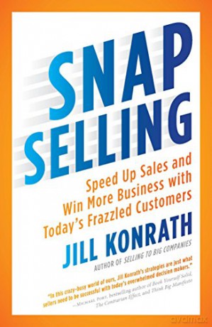 Snap Selling: Speed Up Sales and Win More Business with Today's Frazzled Customers - Jill Konrath [KSIĄŻKA]
