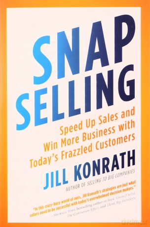 Snap Selling: Speed Up Sales and Win More Business with Today's Frazzled Customers - Jill Konrath [KSIĄŻKA]