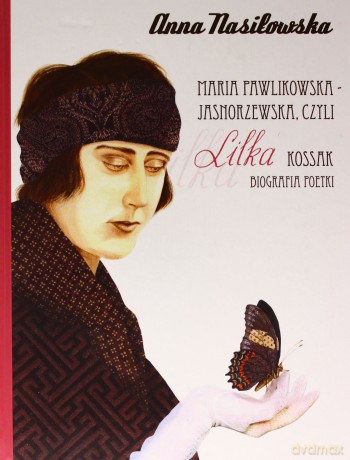 Maria Pawlikowska-Jasnorzewska czyli Lilka Kossak. Biografia poetki - Anna Nasiłowska [KSIĄŻKA]