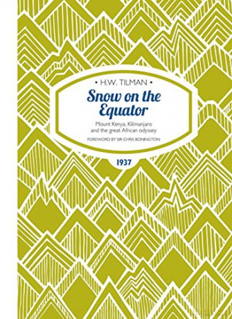 Snow on the Equator - Mount Kenya, Kilimanjaro and the great African odyssey (H.W. Tilman: The Collected Edition): 1 - H.W. Tilman [KSIĄŻKA]