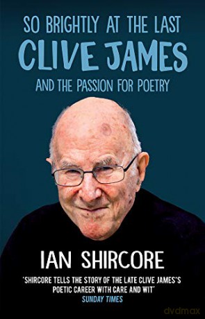 So Brightly at the Last: Clive James and the Passion for Poetry - Ian Shircore [KSIĄŻKA]