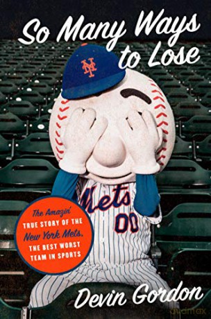 So Many Ways to Lose: The Amazin' True Story of the New York Mets--The Best Worst Team in Sports - Devin Gordon [KSIĄŻKA]