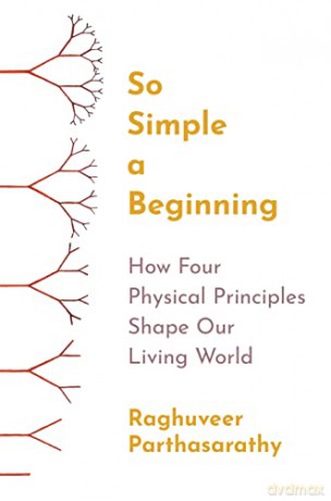 So Simple a Beginning: How Four Physical Principles Shape Our Living World - Raghuveer Parthasarathy [KSIĄŻKA]