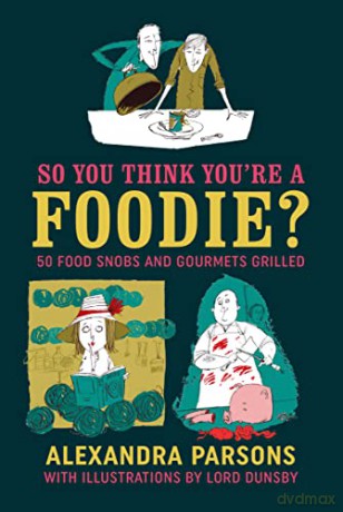 So You Think You're a Foodie: 50 food snobs and gourmets grilled - Alexandra Parsons [KSIĄŻKA]