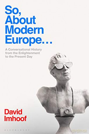 So, About Modern Europe...: A Conversational History from the Enlightenment to the Present Day - David Imhoof [KSIĄŻKA]