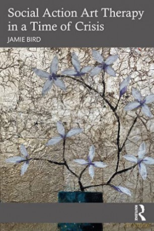 Social Action Art Therapy in a Time of Crisis - Jamie Bird [KSIĄŻKA]