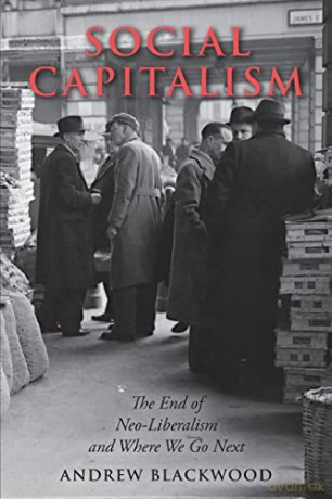 Social Capitalism: The End of Neo-Liberalism and Where We Go Next - Andrew Blackwood [KSIĄŻKA]