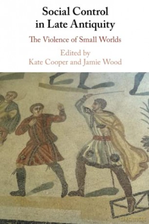 Social Control in Late Antiquity: The Violence of Small Worlds - Kate Cooper [KSIĄŻKA]