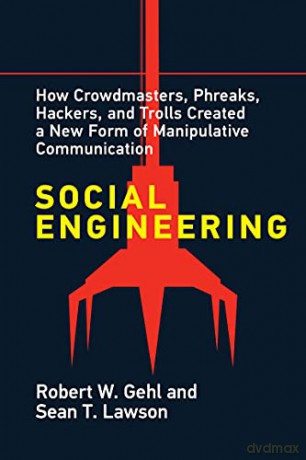 Social Engineering: How Crowdmasters, Phreaks, Hackers, and Trolls Created a New Form of Manipulativ E Communication - Robert W. Gehl [KSIĄŻKA]