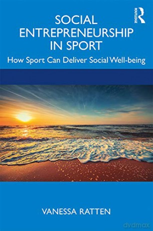 Social Entrepreneurship in Sport: How Sport Can Deliver Social Well-being - Vanessa Ratten [KSIĄŻKA]