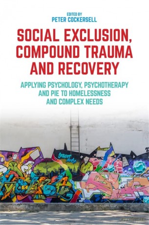 Social Exclusion, Compound Trauma and Recovery: Applying Psychology, Psychotherapy and PIE to Homelessness and Complex Needs - Peter Cockersell [KSIĄŻKA]