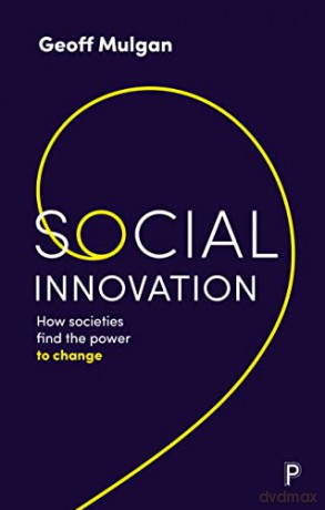 Social Innovation: How Societies Find the Power to Change - Geoff Mulgan [KSIĄŻKA]