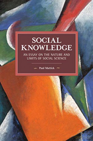 Social Knowledge: An Essay on the Nature and Limits of Social Science (Historical Materialism) - Paul Mattick [KSIĄŻKA]