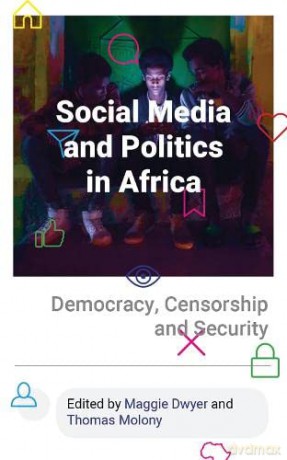 Social Media and Politics in Africa: Democracy, Censorship and Security - Maggie Dwyer [KSIĄŻKA]