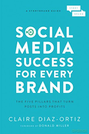 Social Media Success for Every Brand: The Five StoryBrand Pillars That Turn Posts Into Profits - Claire Diaz-Ortiz [KSIĄŻKA]