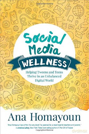 Social Media Wellness: Helping Tweens and Teens Thrive in an Unbalanced Digital World (Corwin Teaching Essentials) - Ana Homayoun [KSIĄŻKA]