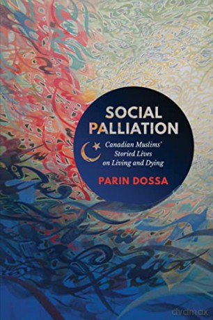 Social Palliation: Canadian Muslims' Storied Lives on Living and Dying - Parin Dossa [KSIĄŻKA]