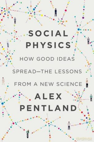 Social Physics: how good ideas spread - the lessons from a new science - Alex Pentland [KSIĄŻKA]
