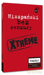 Hiszpański bez cenzury XTREME - Opracowanie zbiorowe [KSIĄŻKA]