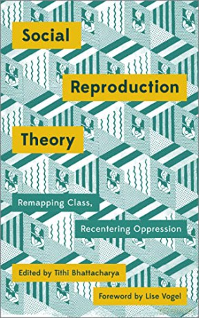Social Reproduction Theory: Remapping Class, Recentering Oppression (Mapping Social Reproduction Theory) - Tithi Bhattacharya [KSIĄŻKA]
